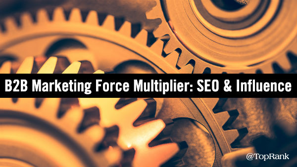 B2B Marketing Force Multiplier SEO Influence