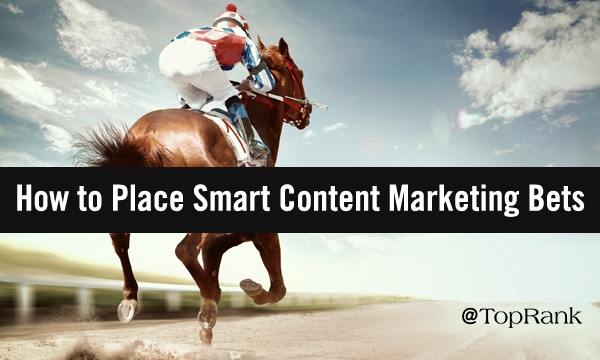 When & Where to Place Smart B2B Content Marketing Bets