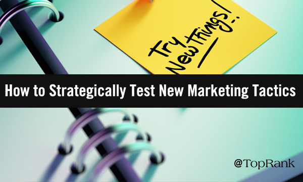 How to Strategically Test New B2B Marketing Tactics